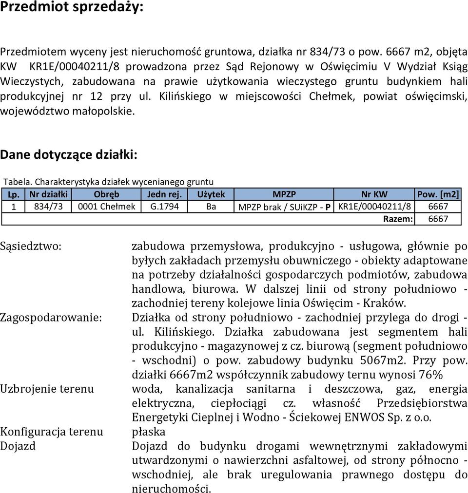 ul. Kilińskiego w miejscowości Chełmek, powiat oświęcimski, województwo małopolskie. Dane dotyczące działki: Tabela. Charakterystyka działek wycenianego gruntu Lp. Nr działki Obręb Jedn rej.