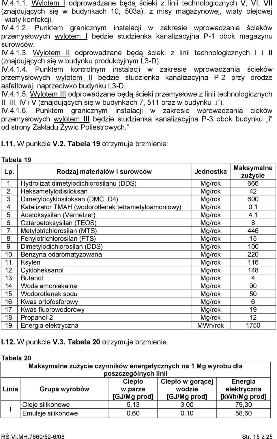 Wylotem II odprowadzane będą ścieki z linii technologicznych I i II (znajdujących się w budynku produkcyjnym L3-D). IV.4.