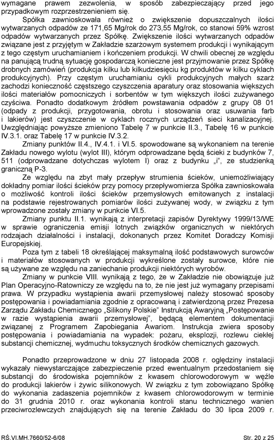 Zwiększenie ilości wytwarzanych odpadów związane jest z przyjętym w Zakładzie szarżowym systemem produkcji i wynikającym z tego częstym uruchamianiem i kończeniem produkcji.