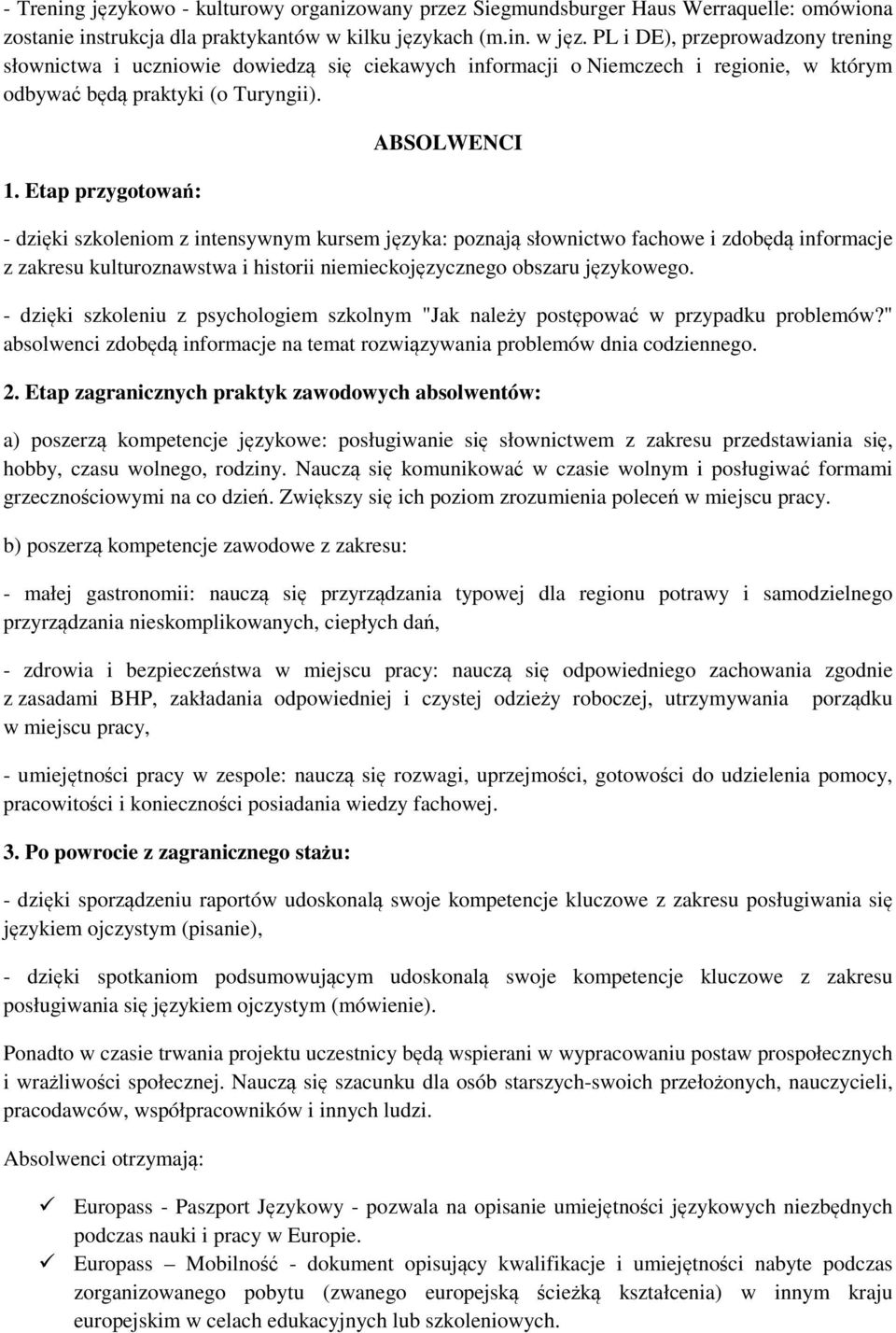 Etap przygotowań: ABSOLWENCI - dzięki szkoleniom z intensywnym kursem języka: poznają słownictwo fachowe i zdobędą informacje z zakresu kulturoznawstwa i historii niemieckojęzycznego obszaru