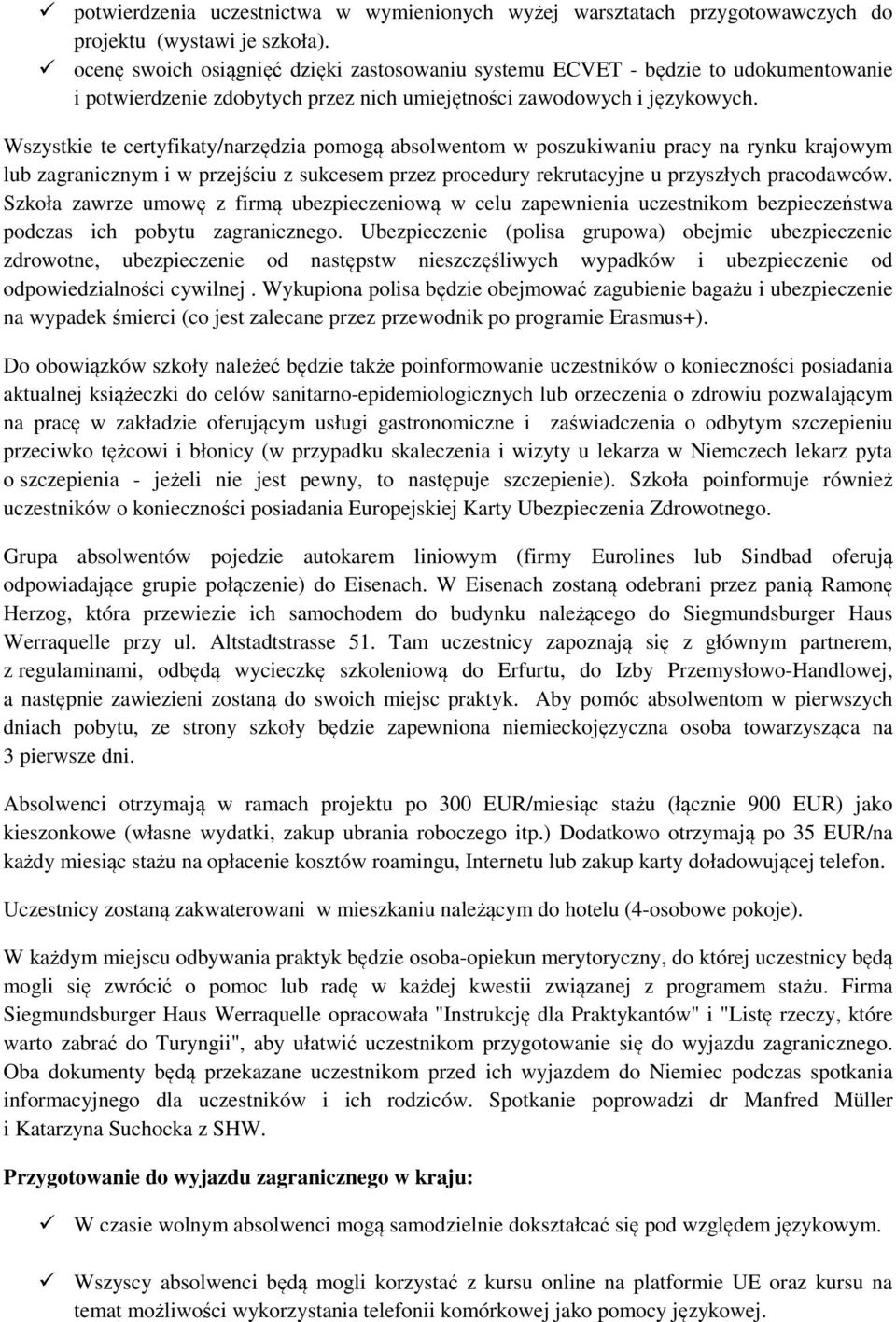 Wszystkie te certyfikaty/narzędzia pomogą absolwentom w poszukiwaniu pracy na rynku krajowym lub zagranicznym i w przejściu z sukcesem przez procedury rekrutacyjne u przyszłych pracodawców.