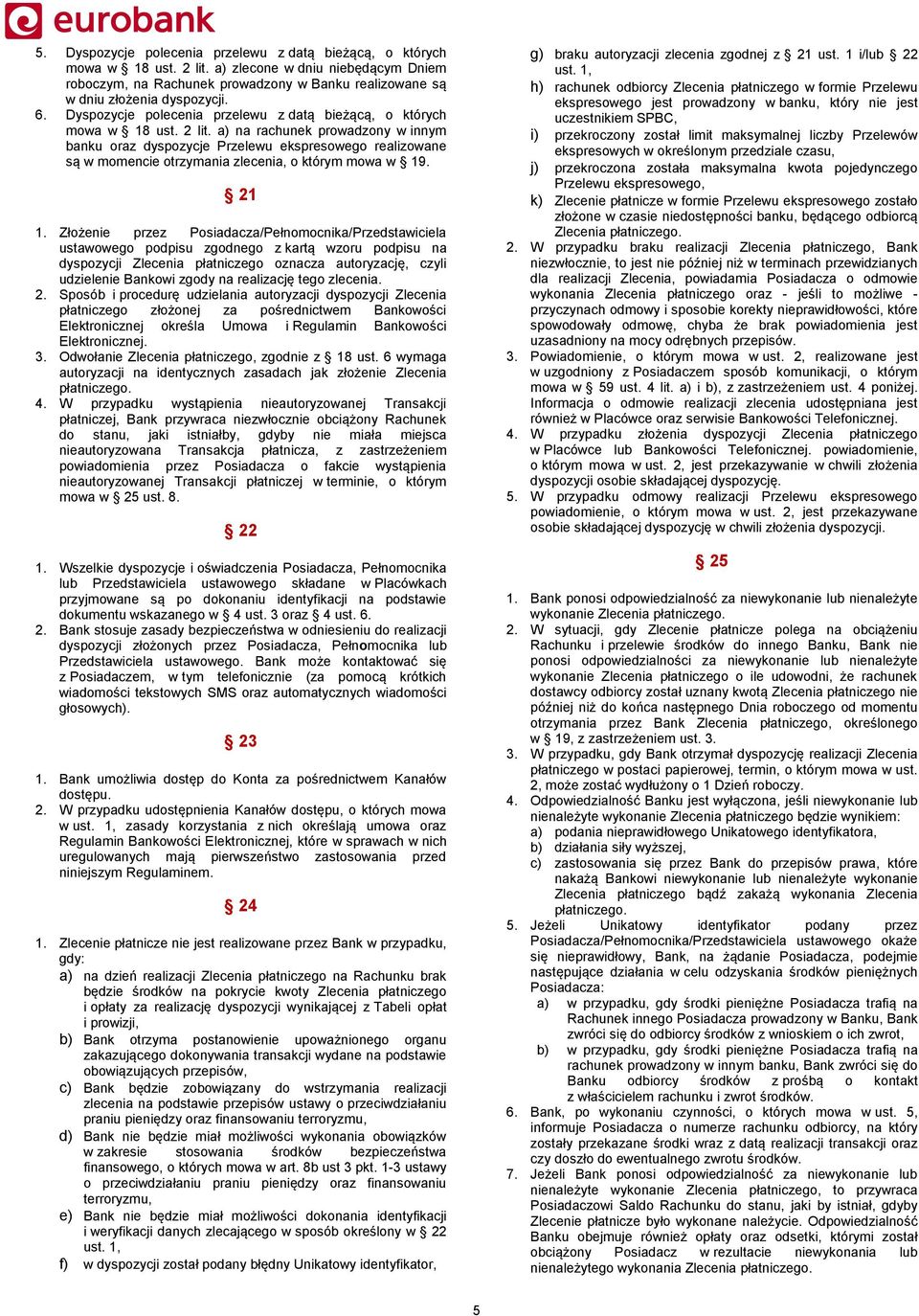 a) na rachunek prowadzony w innym banku oraz dyspozycje Przelewu ekspresowego realizowane są w momencie otrzymania zlecenia, o którym mowa w 19. 21 1.