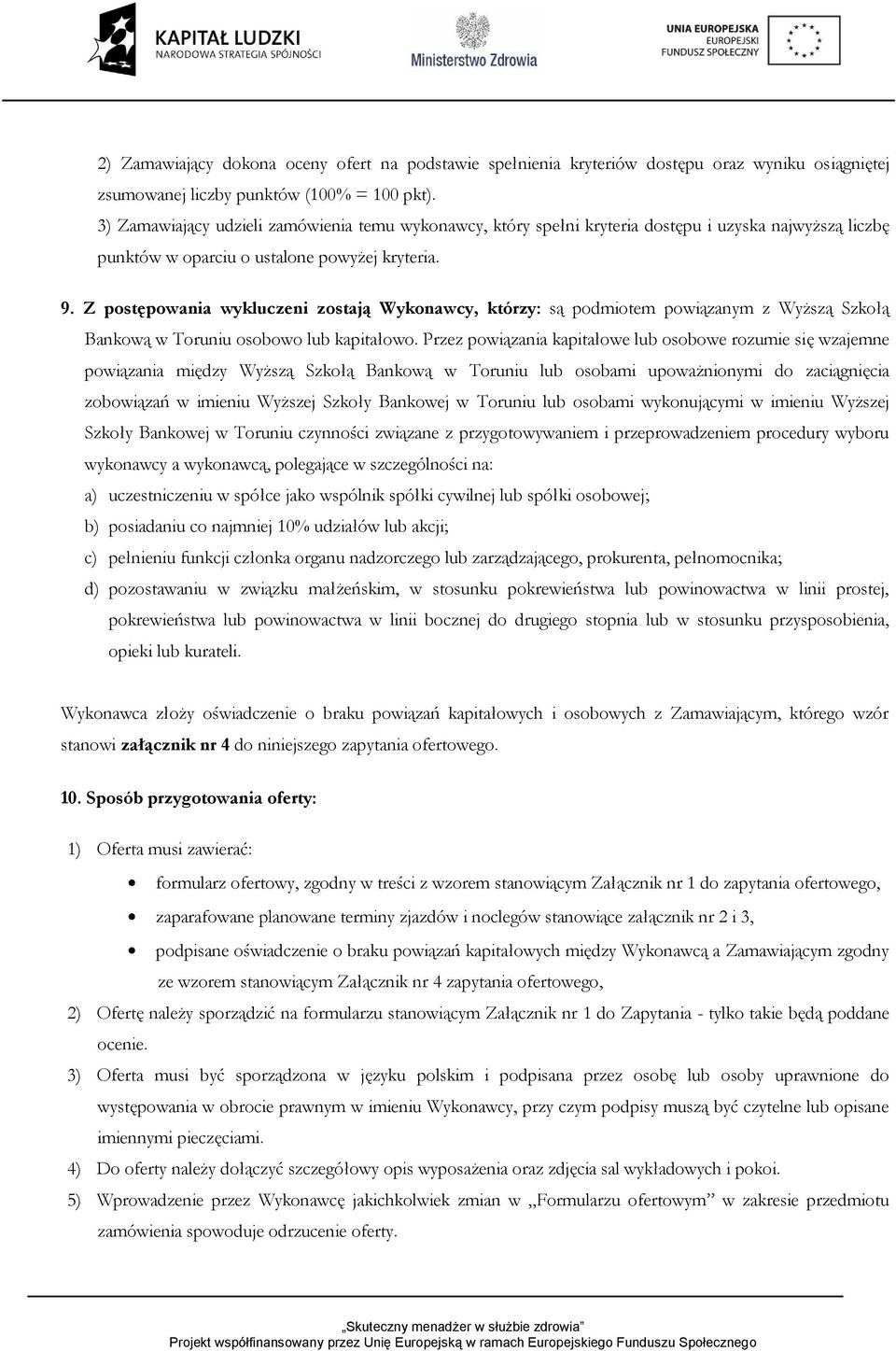 Z postępowania wykluczeni zostają Wykonawcy, którzy: są podmiotem powiązanym z Wyższą Szkołą Bankową w Toruniu osobowo lub kapitałowo.