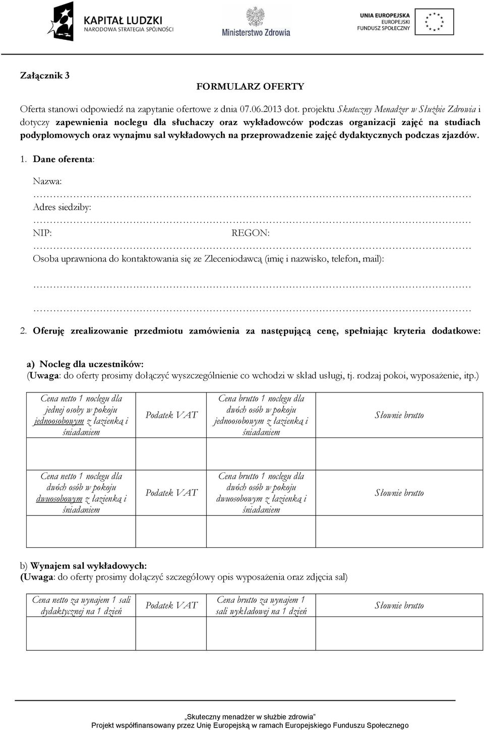 przeprowadzenie zajęć dydaktycznych podczas zjazdów. 1. Dane oferenta: Nazwa: Adres siedziby: NIP: REGON: Osoba uprawniona do kontaktowania się ze Zleceniodawcą (imię i nazwisko, telefon, mail): 2.