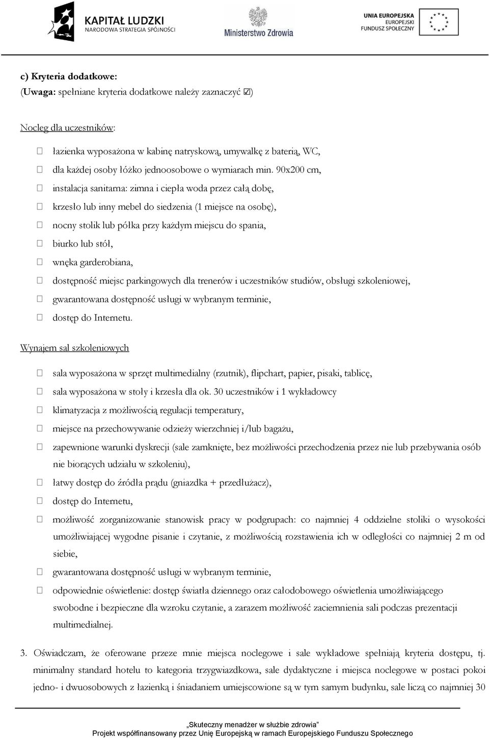 90x200 cm, instalacja sanitarna: zimna i ciepła woda przez całą dobę, krzesło lub inny mebel do siedzenia (1 miejsce na osobę), nocny stolik lub półka przy każdym miejscu do spania, biurko lub stół,