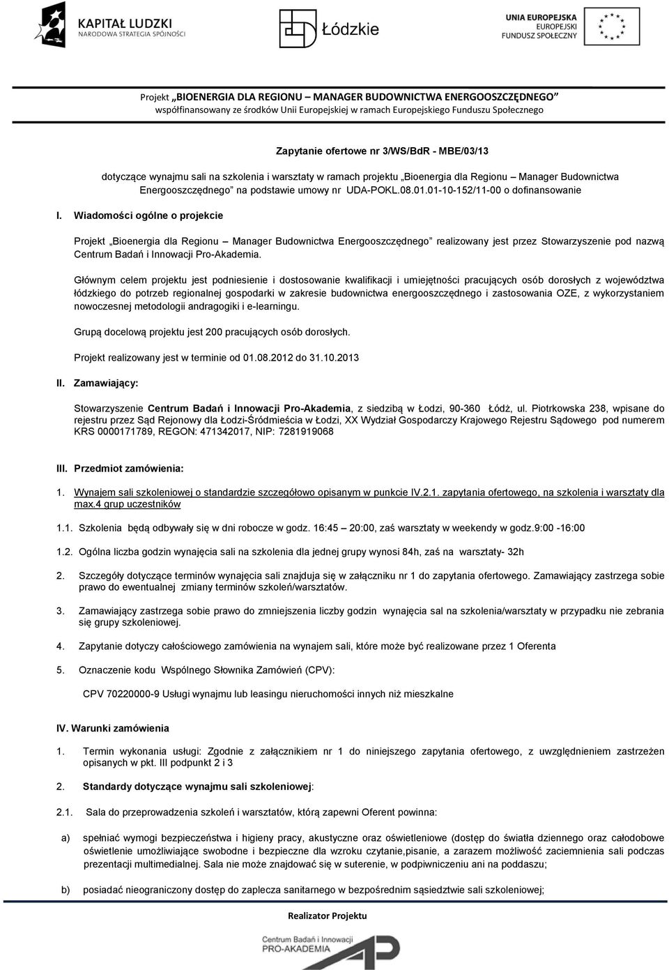 Wiadomości ogólne o projekcie Projekt Bioenergia dla Regionu Manager Budownictwa Energooszczędnego realizowany jest przez Stowarzyszenie pod nazwą Centrum Badań i Innowacji Pro-Akademia.