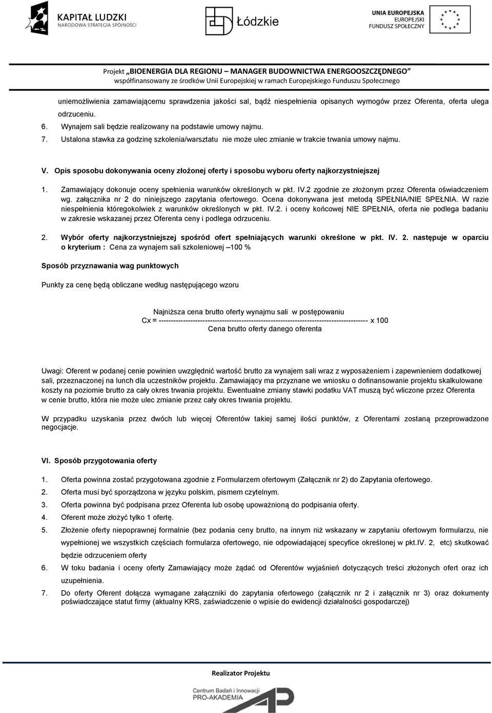 Zamawiający dokonuje oceny spełnienia warunków określonych w pkt. IV.2 zgodnie ze złożonym przez Oferenta oświadczeniem wg. załącznika nr 2 do niniejszego zapytania ofertowego.