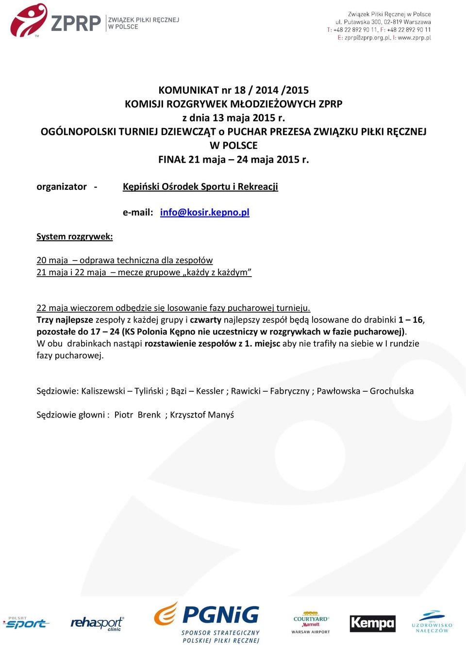 pl System rozgrywek: 20 maja odprawa techniczna dla zespołów 21 maja i 22 maja mecze grupowe każdy z każdym 22 maja wieczorem odbędzie się losowanie fazy pucharowej turnieju.