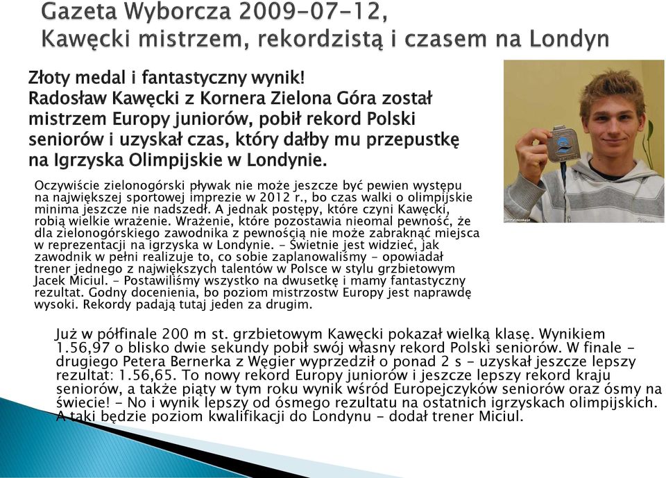 Oczywiście zielonogórski pływak nie może jeszcze być pewien występu na największej sportowej imprezie w 2012 r., bo czas walki o olimpijskie minima jeszcze nie nadszedł.
