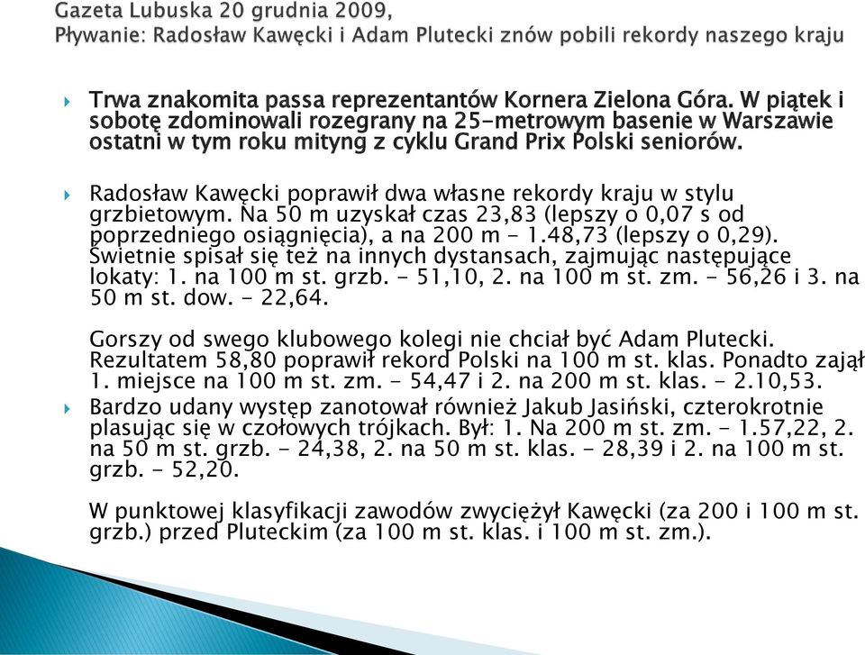 Świetnie spisał się też na innych dystansach, zajmując następujące lokaty: 1. na 100 m st. grzb. - 51,10, 2. na 100 m st. zm. - 56,26 i 3. na 50 m st. dow. - 22,64.
