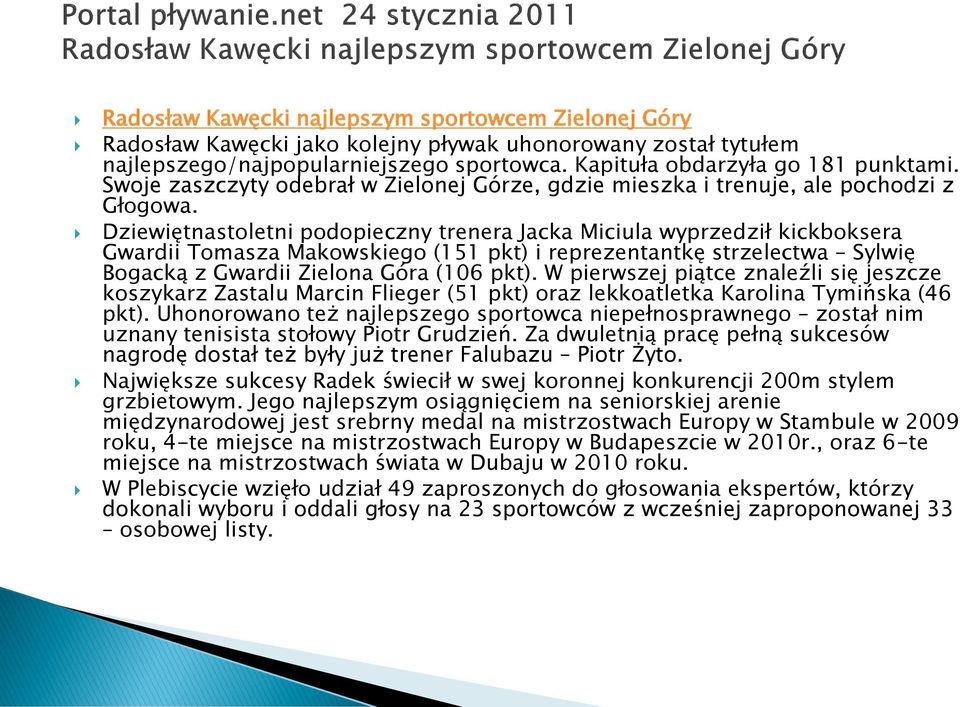 Dziewiętnastoletni podopieczny trenera Jacka Miciula wyprzedził kickboksera Gwardii Tomasza Makowskiego (151 pkt) i reprezentantkę strzelectwa Sylwię Bogacką z Gwardii Zielona Góra (106 pkt).