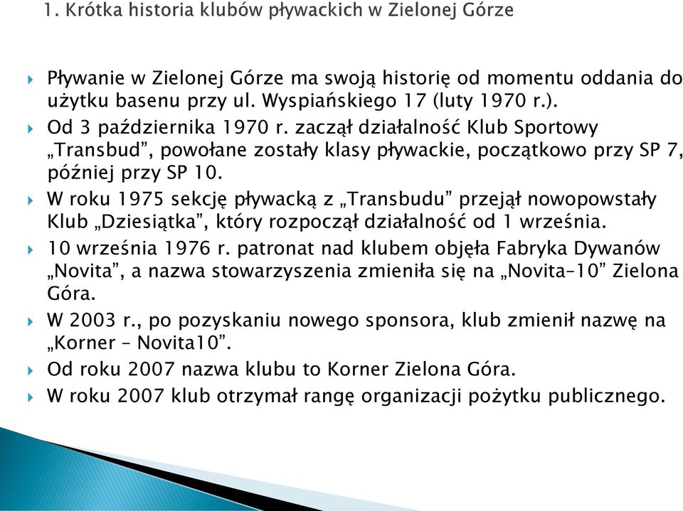 W roku 1975 sekcję pływacką z Transbudu przejął nowopowstały Klub Dziesiątka, który rozpoczął działalność od 1 września. 10 września 1976 r.