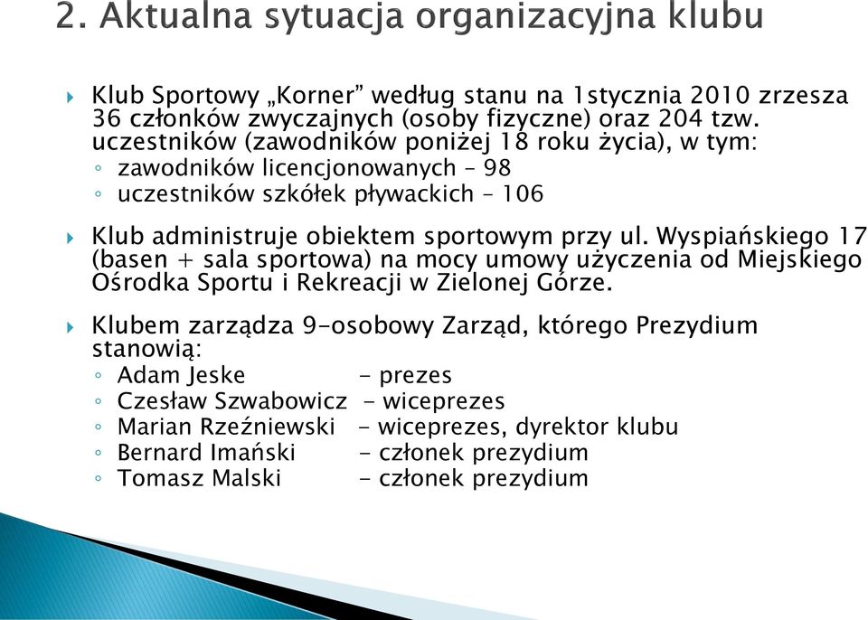przy ul. Wyspiańskiego 17 (basen + sala sportowa) na mocy umowy użyczenia od Miejskiego Ośrodka Sportu i Rekreacji w Zielonej Górze.
