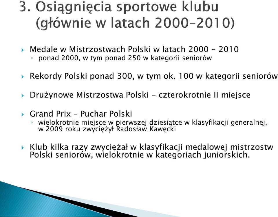 100 w kategorii seniorów Drużynowe Mistrzostwa Polski - czterokrotnie II miejsce Grand Prix Puchar Polski