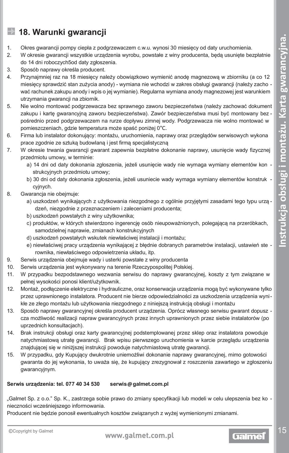 Przynajmniej raz na 18 miesięcy należy obowiązkowo wymienić anodę magnezową w zbiorniku (a co 12 miesięcy sprawdzić stan zużycia anody) - wymiana nie wchodzi w zakres obsługi gwarancji (należy zacho