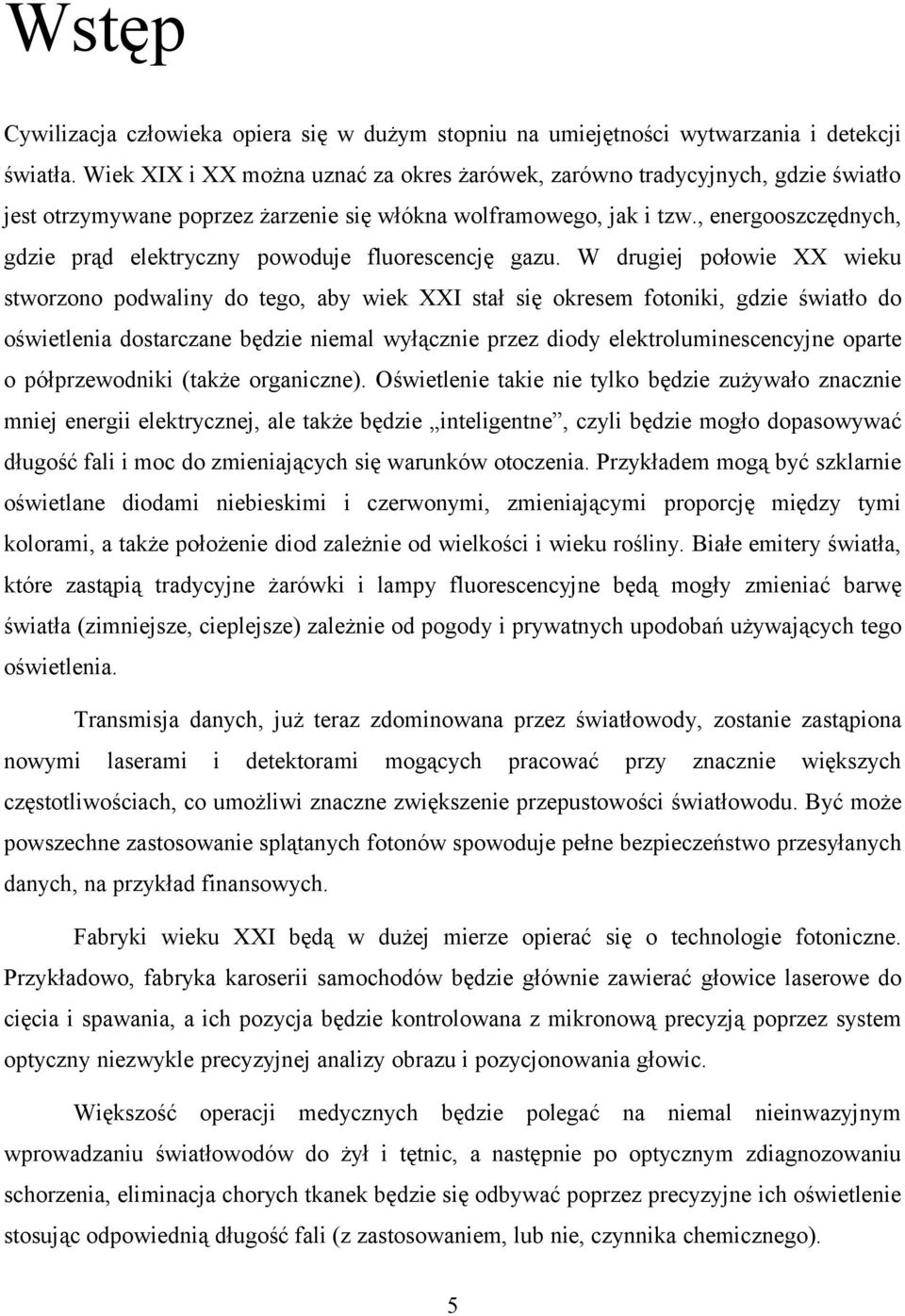 , energooszczędnych, gdzie prąd elektryczny powoduje fluorescencję gazu.