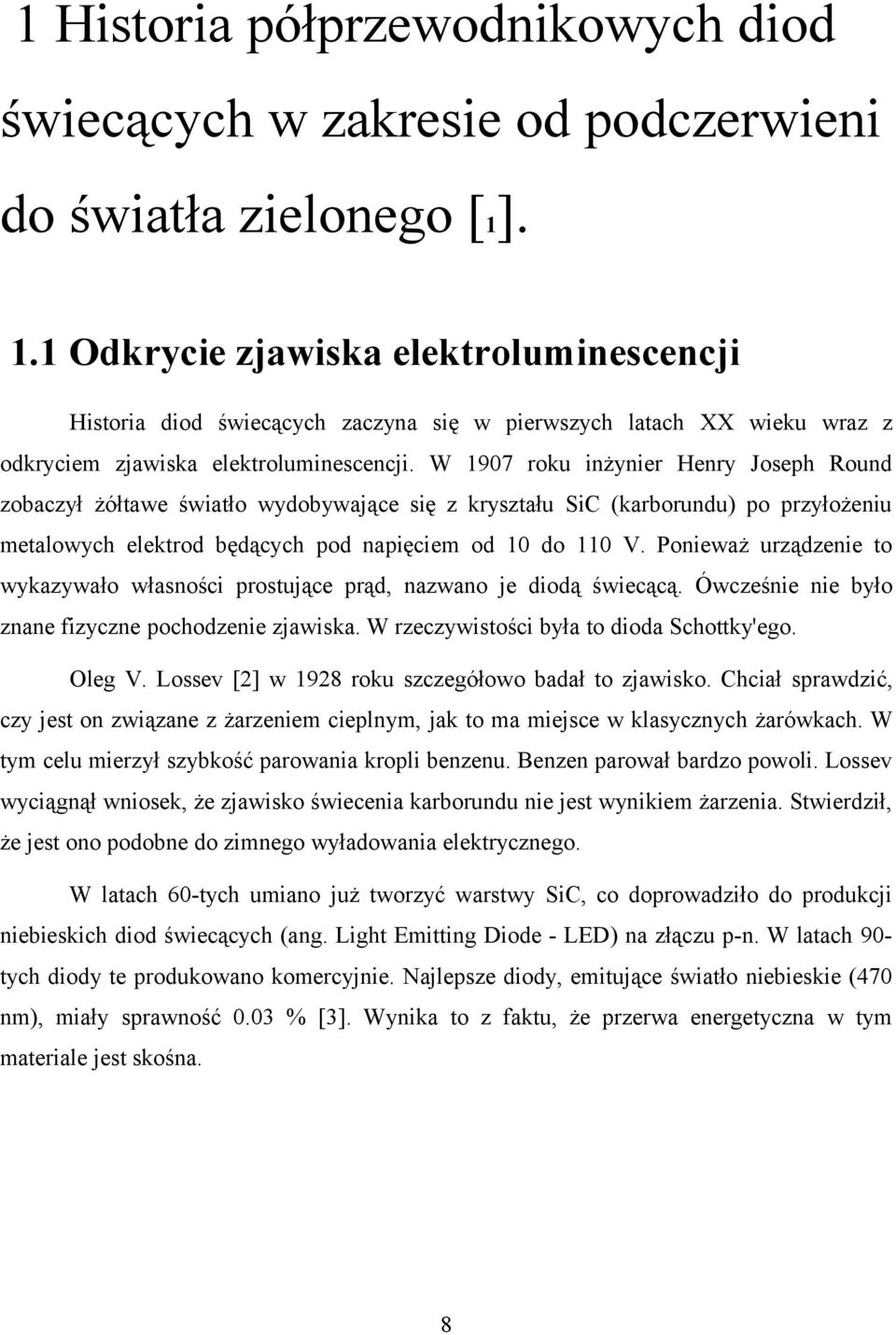 W 1907 roku inżynier Henry Joseph Round zobaczył żółtawe światło wydobywające się z kryształu SiC (karborundu) po przyłożeniu metalowych elektrod będących pod napięciem od 10 do 110 V.