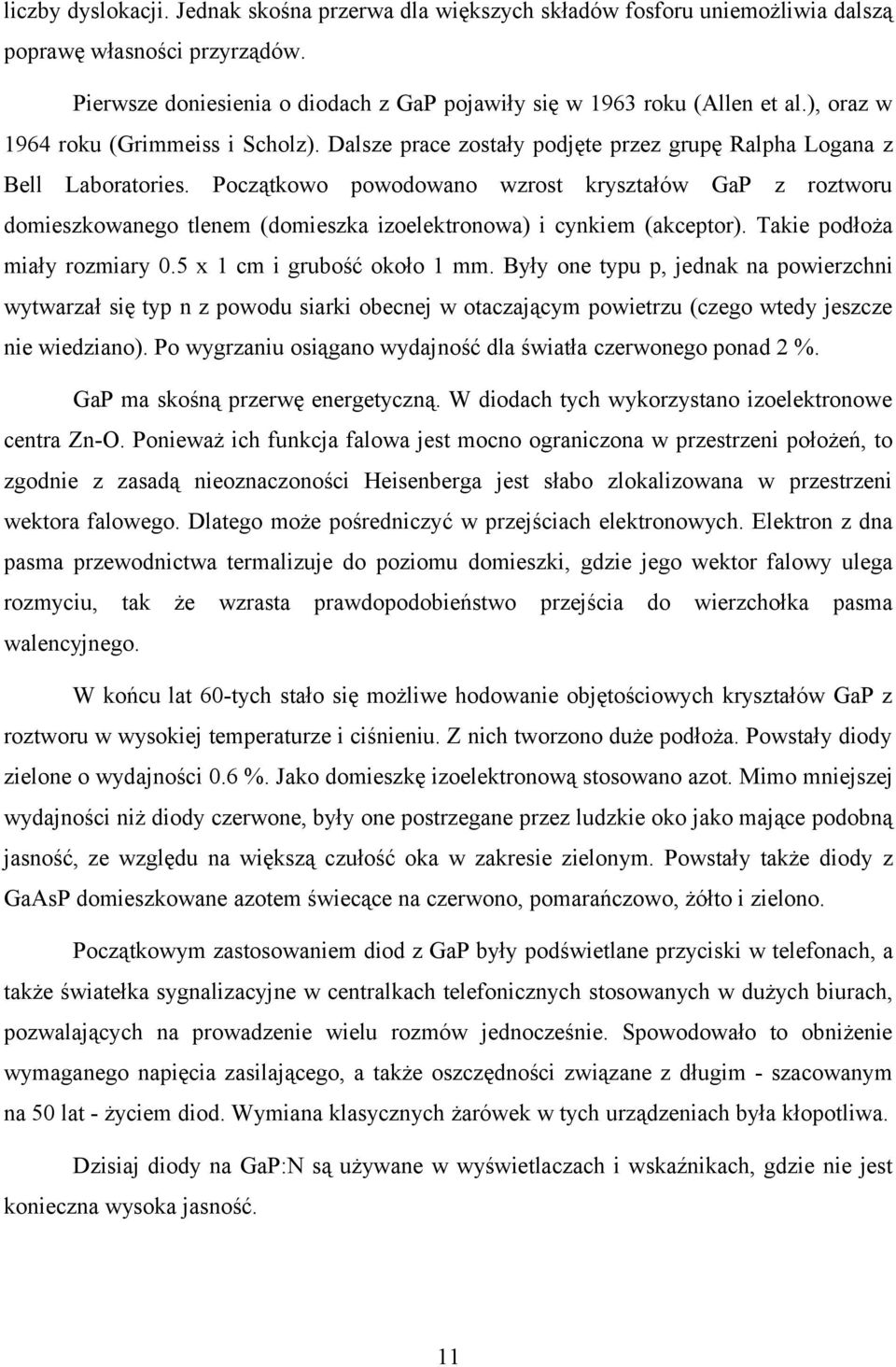 Początkowo powodowano wzrost kryształów GaP z roztworu domieszkowanego tlenem (domieszka izoelektronowa) i cynkiem (akceptor). Takie podłoża miały rozmiary 0.5 x 1 cm i grubość około 1 mm.