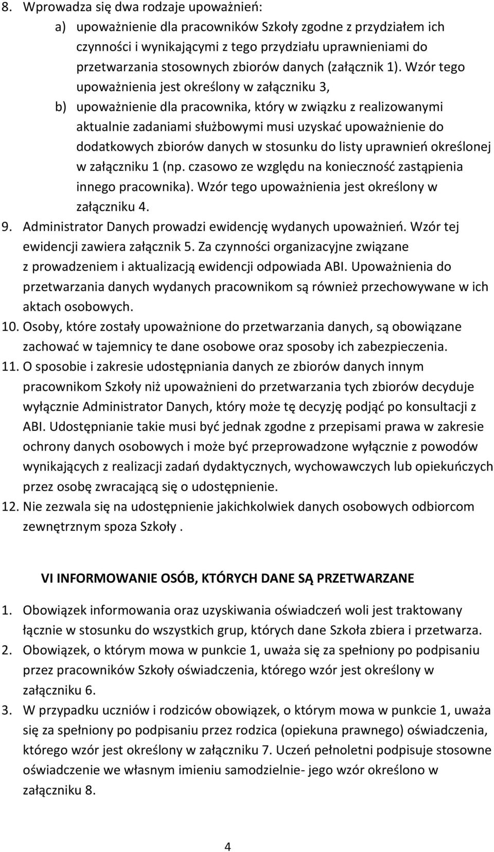 Wzór tego upoważnienia jest określony w załączniku 3, b) upoważnienie dla pracownika, który w związku z realizowanymi aktualnie zadaniami służbowymi musi uzyskad upoważnienie do dodatkowych zbiorów