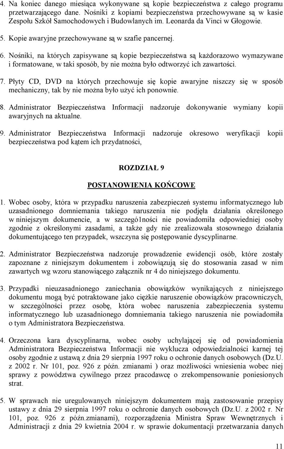 Nośniki, na których zapisywane są kopie bezpieczeństwa są każdorazowo wymazywane i formatowane, w taki sposób, by nie można było odtworzyć ich zawartości. 7.