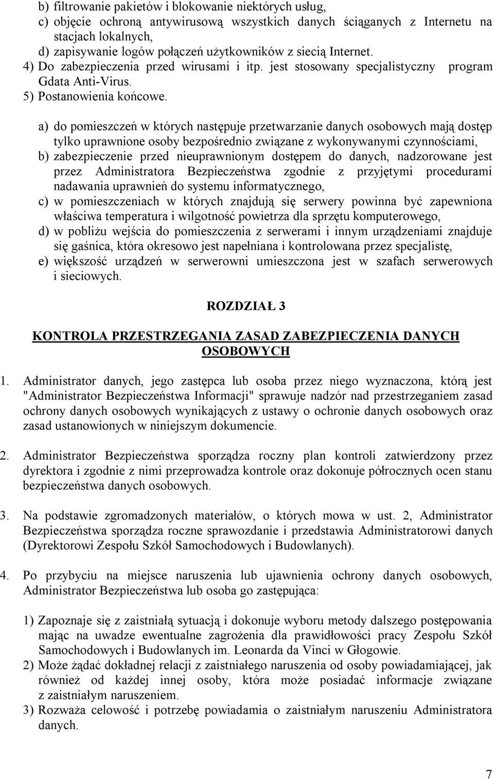 a) do pomieszczeń w których następuje przetwarzanie danych osobowych mają dostęp tylko uprawnione osoby bezpośrednio związane z wykonywanymi czynnościami, b) zabezpieczenie przed nieuprawnionym