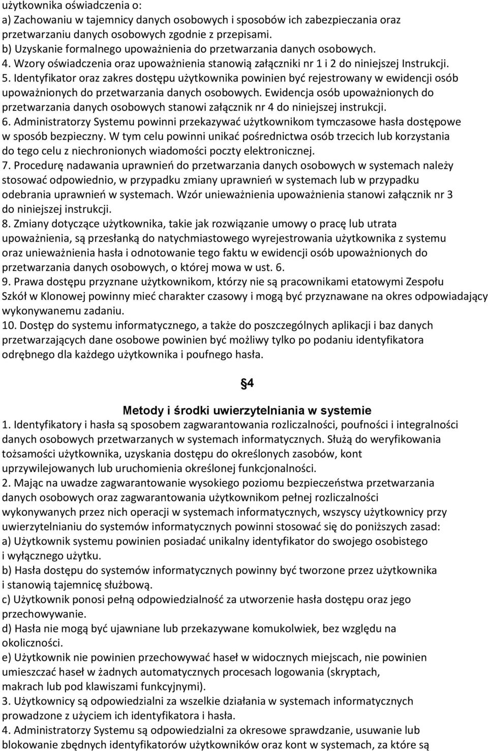 Identyfikator oraz zakres dostępu użytkownika powinien być rejestrowany w ewidencji osób upoważnionych do przetwarzania danych osobowych.