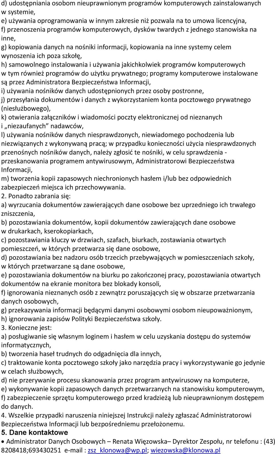 używania jakichkolwiek programów komputerowych w tym również programów do użytku prywatnego; programy komputerowe instalowane są przez Administratora Bezpieczeństwa Informacji, i) używania nośników