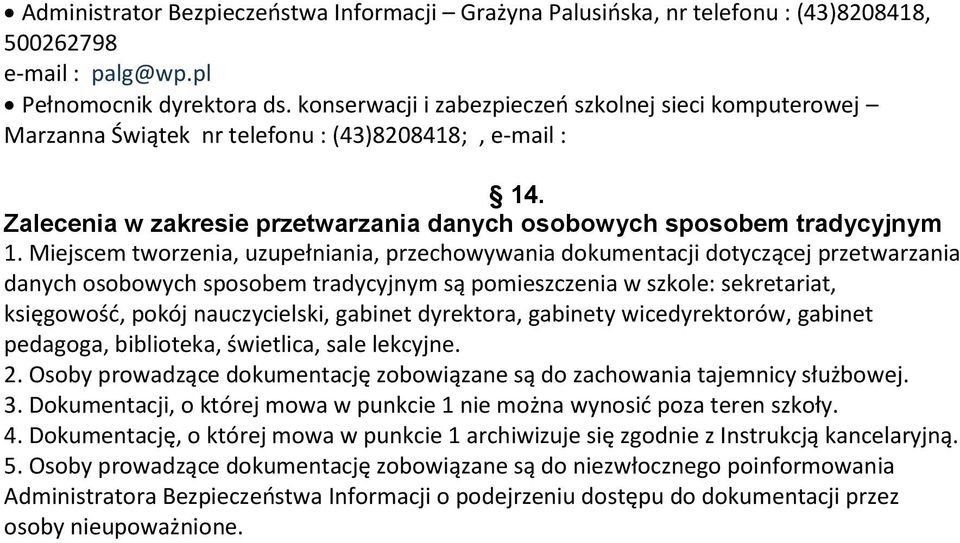 Miejscem tworzenia, uzupełniania, przechowywania dokumentacji dotyczącej przetwarzania danych osobowych sposobem tradycyjnym są pomieszczenia w szkole: sekretariat, księgowość, pokój nauczycielski,