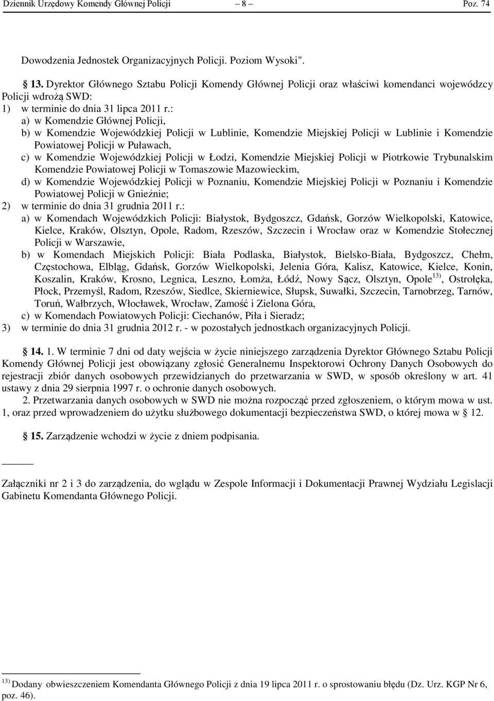 : a) w Komendzie Głównej Policji, b) w Komendzie Wojewódzkiej Policji w Lublinie, Komendzie Miejskiej Policji w Lublinie i Komendzie Powiatowej Policji w Puławach, c) w Komendzie Wojewódzkiej Policji