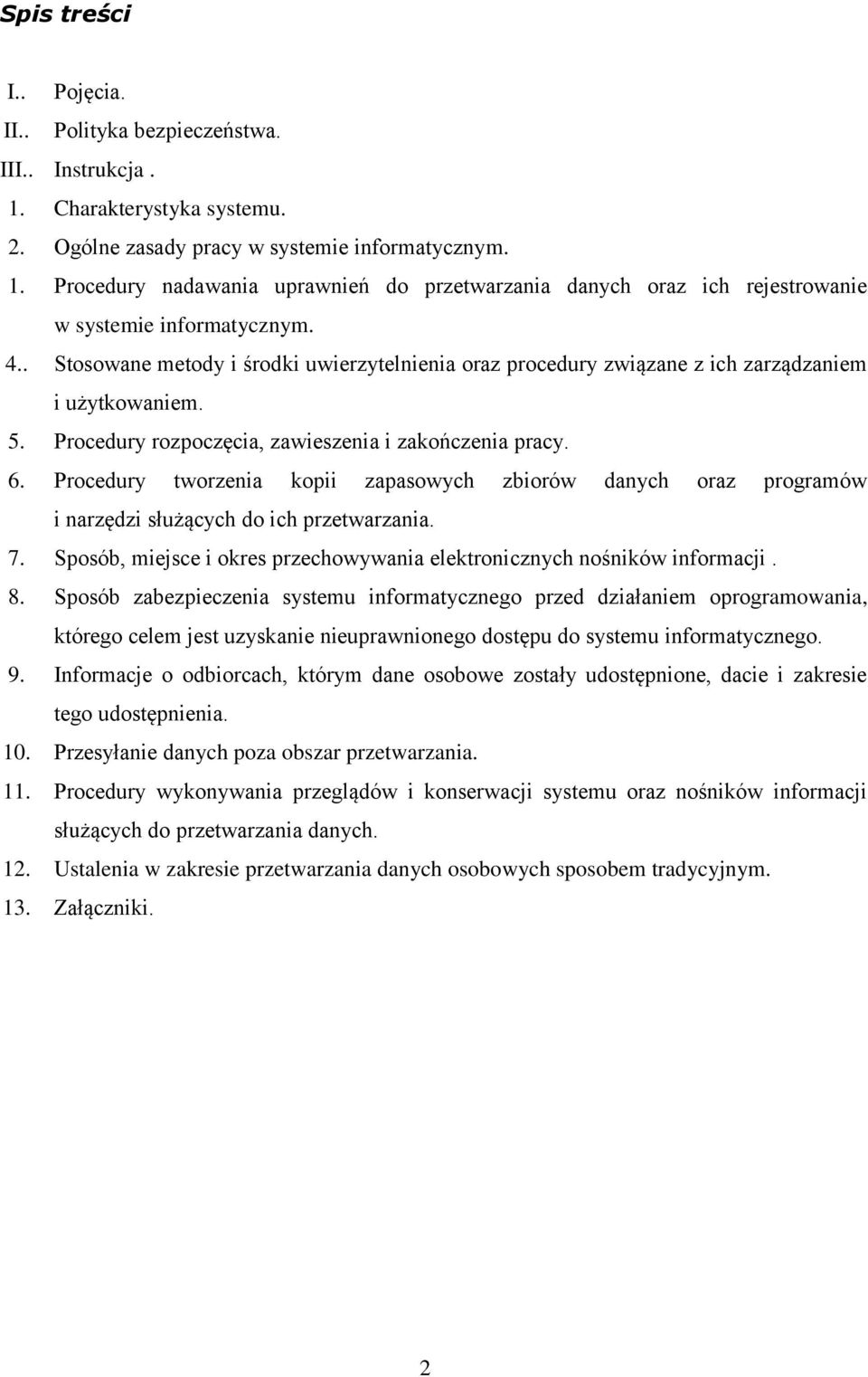 Procedury tworzenia kopii zapasowych zbiorów danych oraz programów i narzędzi służących do ich przetwarzania. 7. Sposób, miejsce i okres przechowywania elektronicznych nośników informacji. 8.