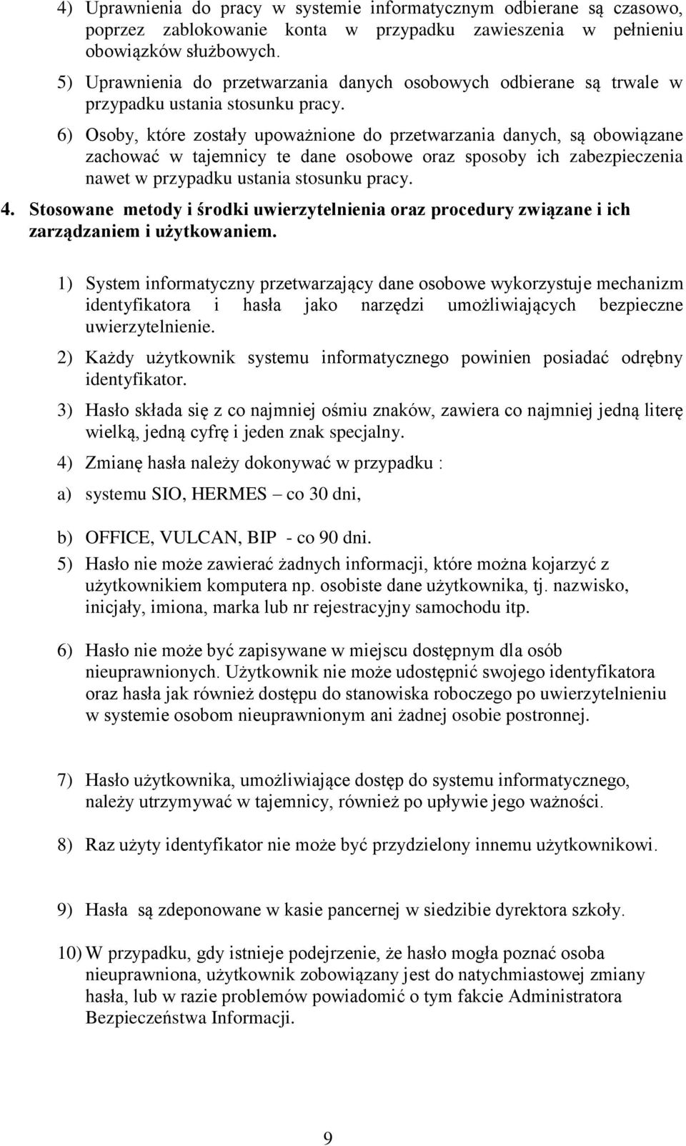 6) Osoby, które zostały upoważnione do przetwarzania danych, są obowiązane zachować w tajemnicy te dane osobowe oraz sposoby ich zabezpieczenia nawet w przypadku ustania stosunku pracy. 4.