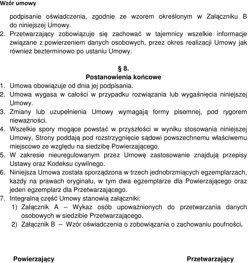 Postanowienia końcowe 1. Umowa obowiązuje od dnia jej podpisania. 2. Umowa wygasa w całości w przypadku rozwiązania lub wygaśnięcia niniejszej Umowy. 3.