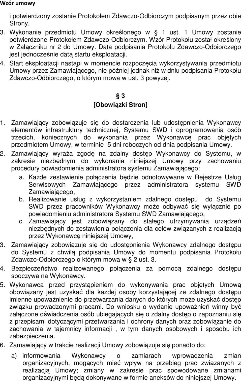 Start eksploatacji nastąpi w momencie rozpoczęcia wykorzystywania przedmiotu Umowy przez Zamawiającego, nie później jednak niż w dniu podpisania Protokołu Zdawczo-Odbiorczego, o którym mowa w ust.