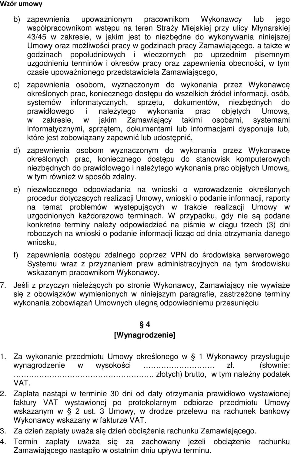 obecności, w tym czasie upoważnionego przedstawiciela Zamawiającego, c) zapewnienia osobom, wyznaczonym do wykonania przez Wykonawcę określonych prac, koniecznego dostępu do wszelkich źródeł