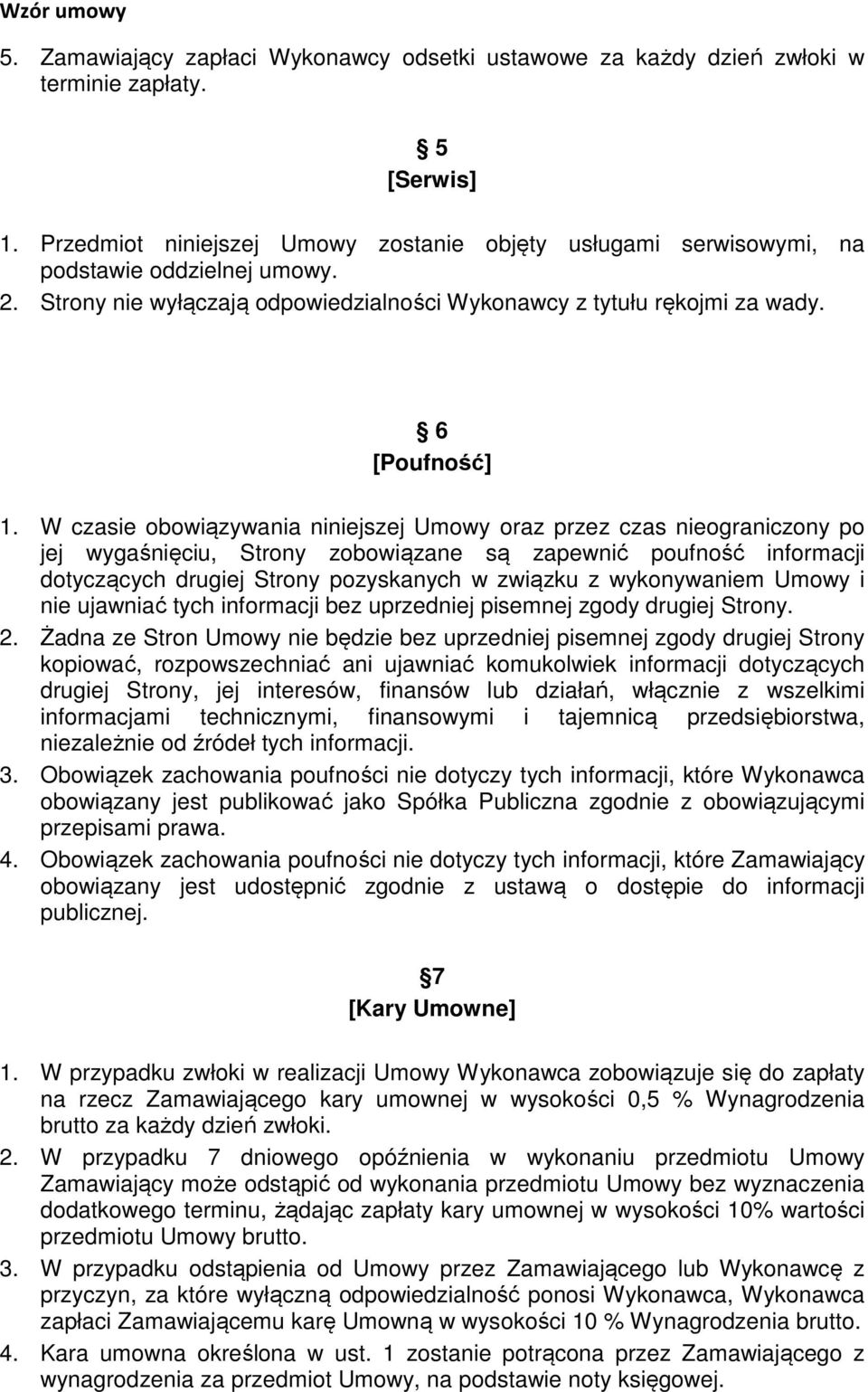 W czasie obowiązywania niniejszej Umowy oraz przez czas nieograniczony po jej wygaśnięciu, Strony zobowiązane są zapewnić poufność informacji dotyczących drugiej Strony pozyskanych w związku z