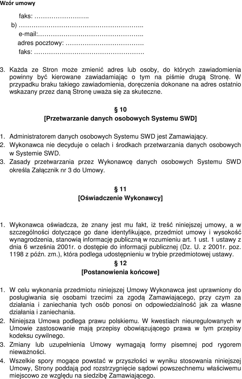 Administratorem danych osobowych Systemu SWD jest Zamawiający. 2. Wykonawca nie decyduje o celach i środkach przetwarzania danych osobowych w Systemie SWD. 3.