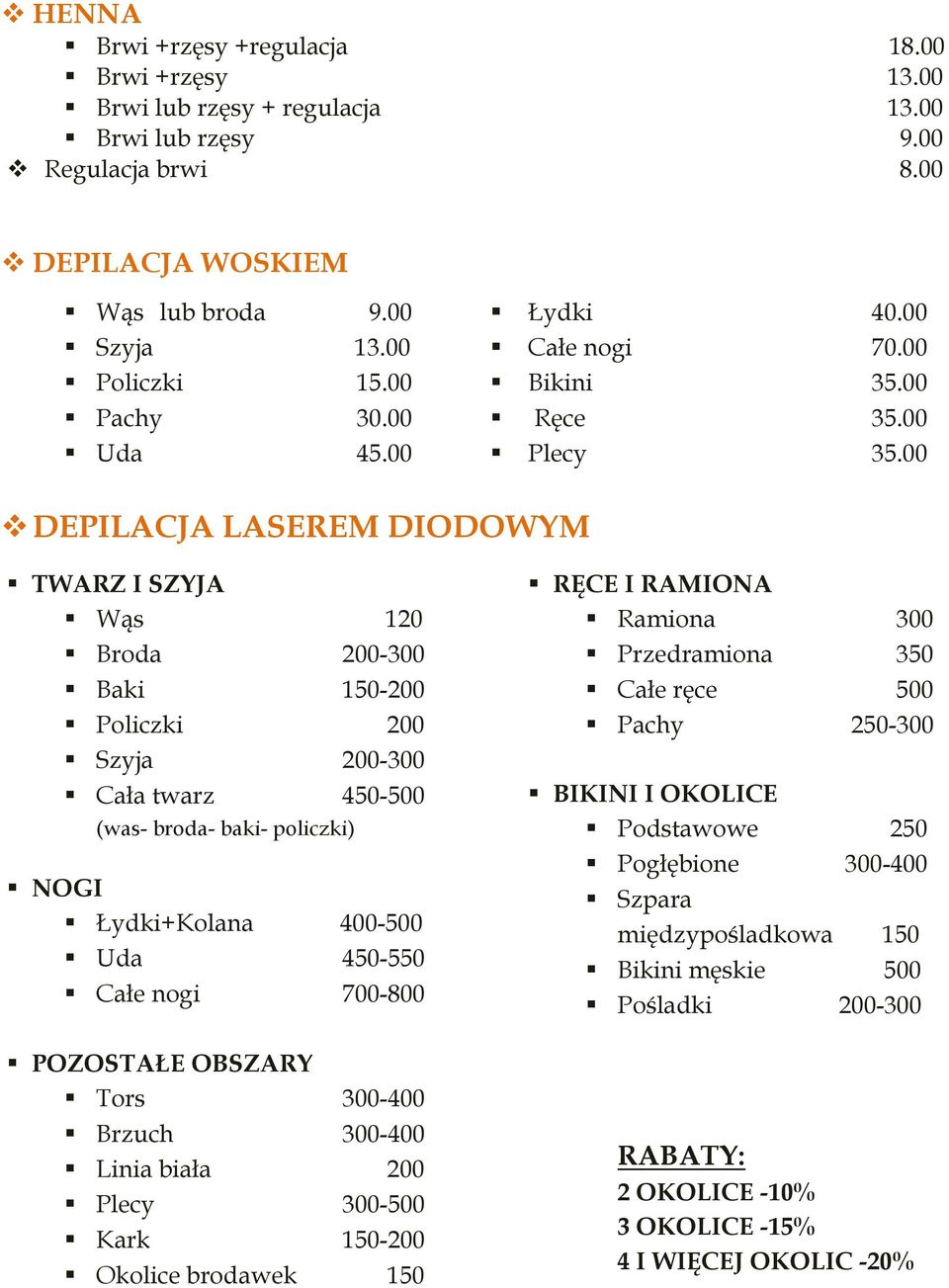 00 DEPILACJA LASEREM DIODOWYM TWARZ I SZYJA Wąs 120 Broda 200-300 Baki 150-200 Policzki 200 Szyja 200-300 Cała twarz 450-500 (was- broda- baki- policzki) NOGI Łydki+Kolana 400-500 Uda 450-550 Całe