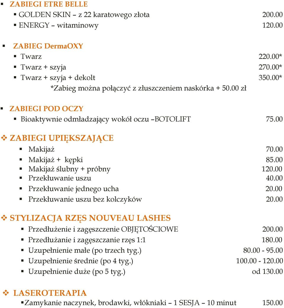 00 Makijaż ślubny + próbny 120.00 Przekłuwanie uszu 40.00 Przekłuwanie jednego ucha 20.00 Przekłuwanie uszu bez kolczyków 20.