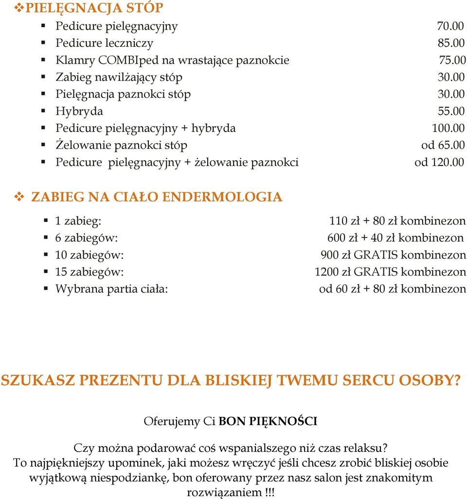 00 ZABIEG NA CIAŁO ENDERMOLOGIA 1 zabieg: 6 zabiegów: 10 zabiegów: 15 zabiegów: Wybrana partia ciała: 110 zł + 80 zł kombinezon 600 zł + 40 zł kombinezon 900 zł GRATIS kombinezon 1200 zł GRATIS