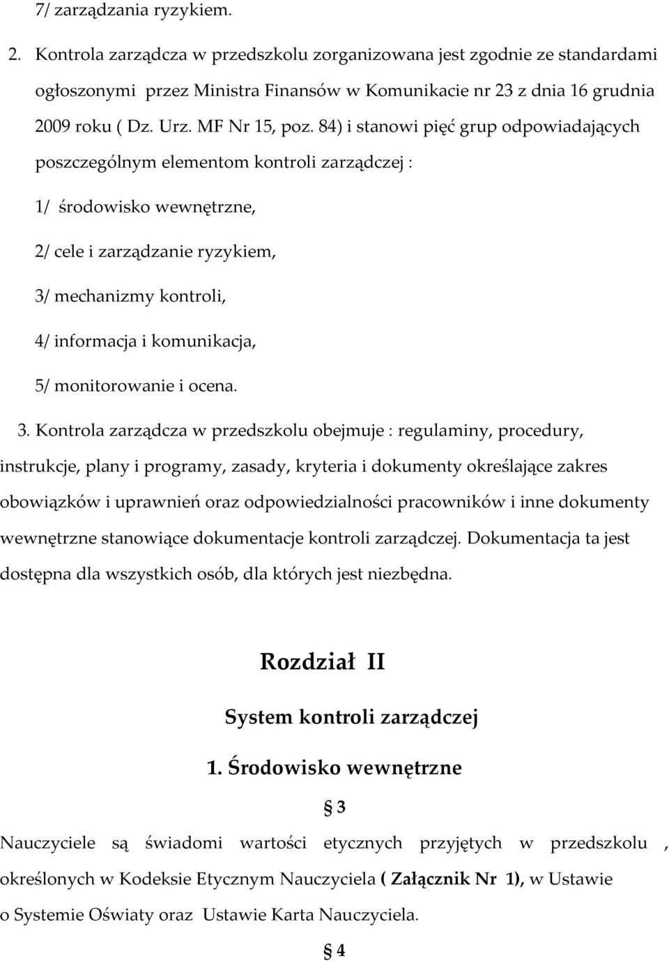 84) i stanowi pięć grup odpowiadających poszczególnym elementom kontroli zarządczej : 1/ środowisko wewnętrzne, 2/ cele i zarządzanie ryzykiem, 3/ mechanizmy kontroli, 4/ informacja i komunikacja, 5/