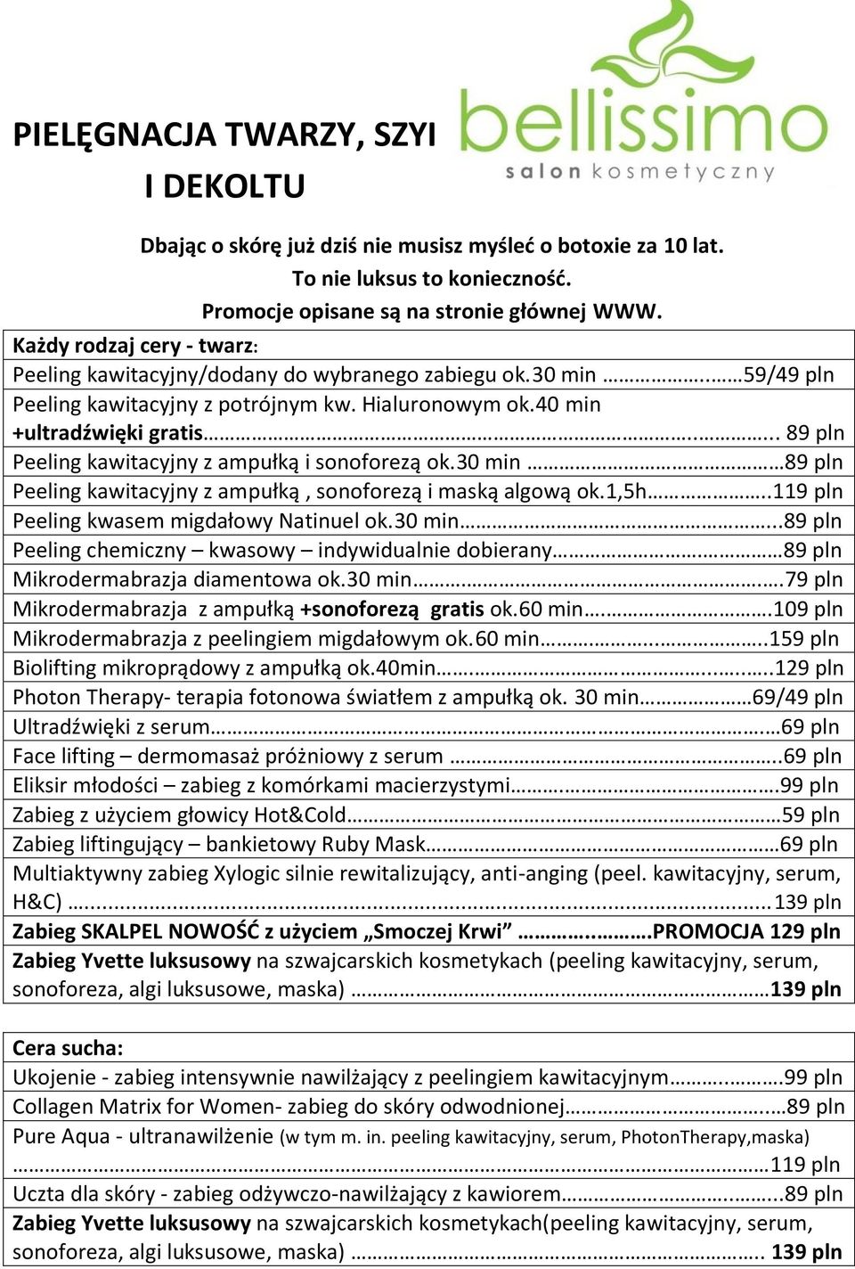 .... 89 pln Peeling kawitacyjny z ampułką i sonoforezą ok.30 min 89 pln Peeling kawitacyjny z ampułką, sonoforezą i maską algową ok.1,5h..119 pln Peeling kwasem migdałowy Natinuel ok.30 min...89 pln Peeling chemiczny kwasowy indywidualnie dobierany.