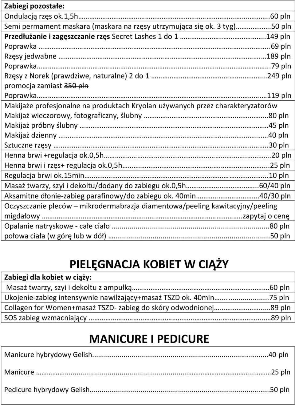 119 pln Makijaże profesjonalne na produktach Kryolan używanych przez charakteryzatorów Makijaż wieczorowy, fotograficzny, ślubny....80 pln Makijaż próbny ślubny 45 pln Makijaż dzienny.