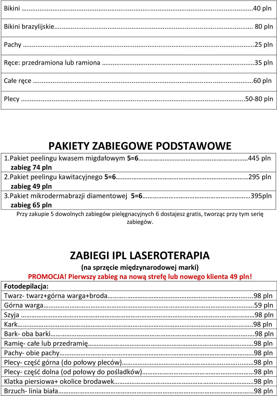 . 395pln 65 pln Przy zakupie 5 dowolnych ów pielęgnacyjnych 6 dostajesz gratis, tworząc przy tym serię ów. ZABIEGI IPL LASEROTERAPIA (na sprzęcie międzynarodowej marki) PROMOCJA!