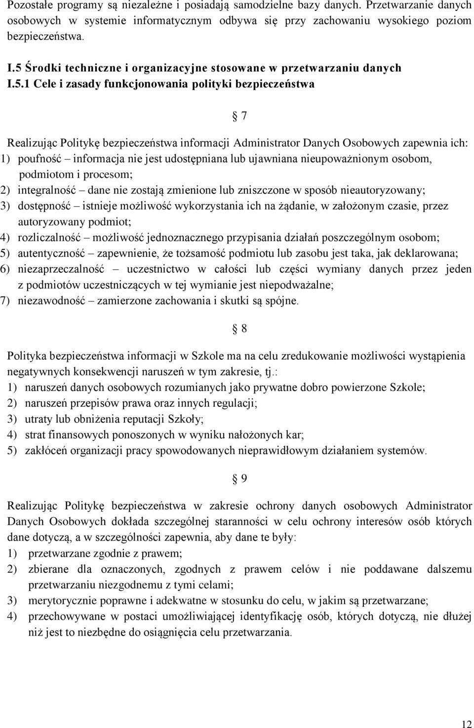 Osobowych zapewnia ich: 1) poufność informacja nie jest udostępniana lub ujawniana nieupoważnionym osobom, podmiotom i procesom; 2) integralność dane nie zostają zmienione lub zniszczone w sposób