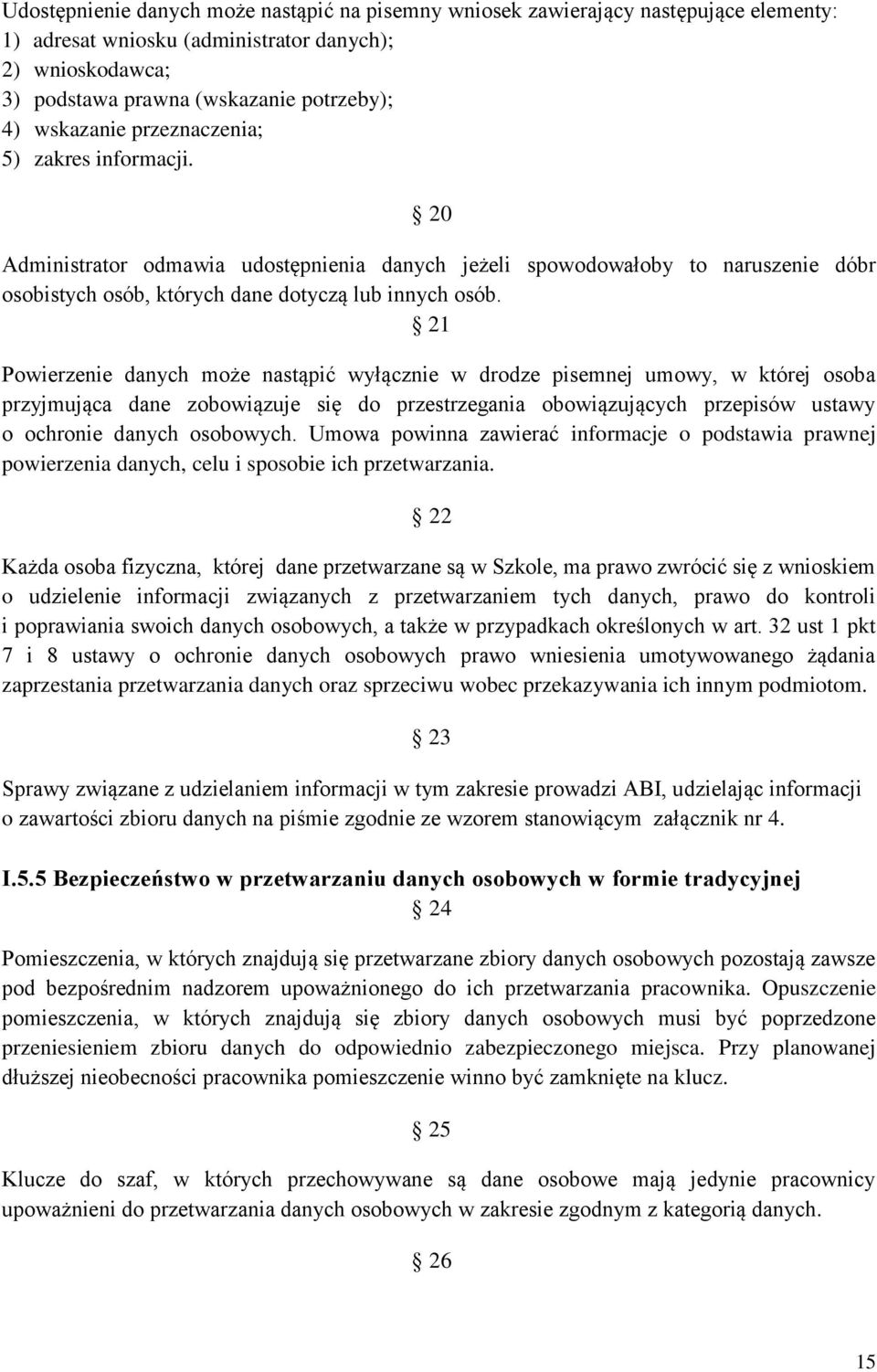 21 Powierzenie danych może nastąpić wyłącznie w drodze pisemnej umowy, w której osoba przyjmująca dane zobowiązuje się do przestrzegania obowiązujących przepisów ustawy o ochronie danych osobowych.