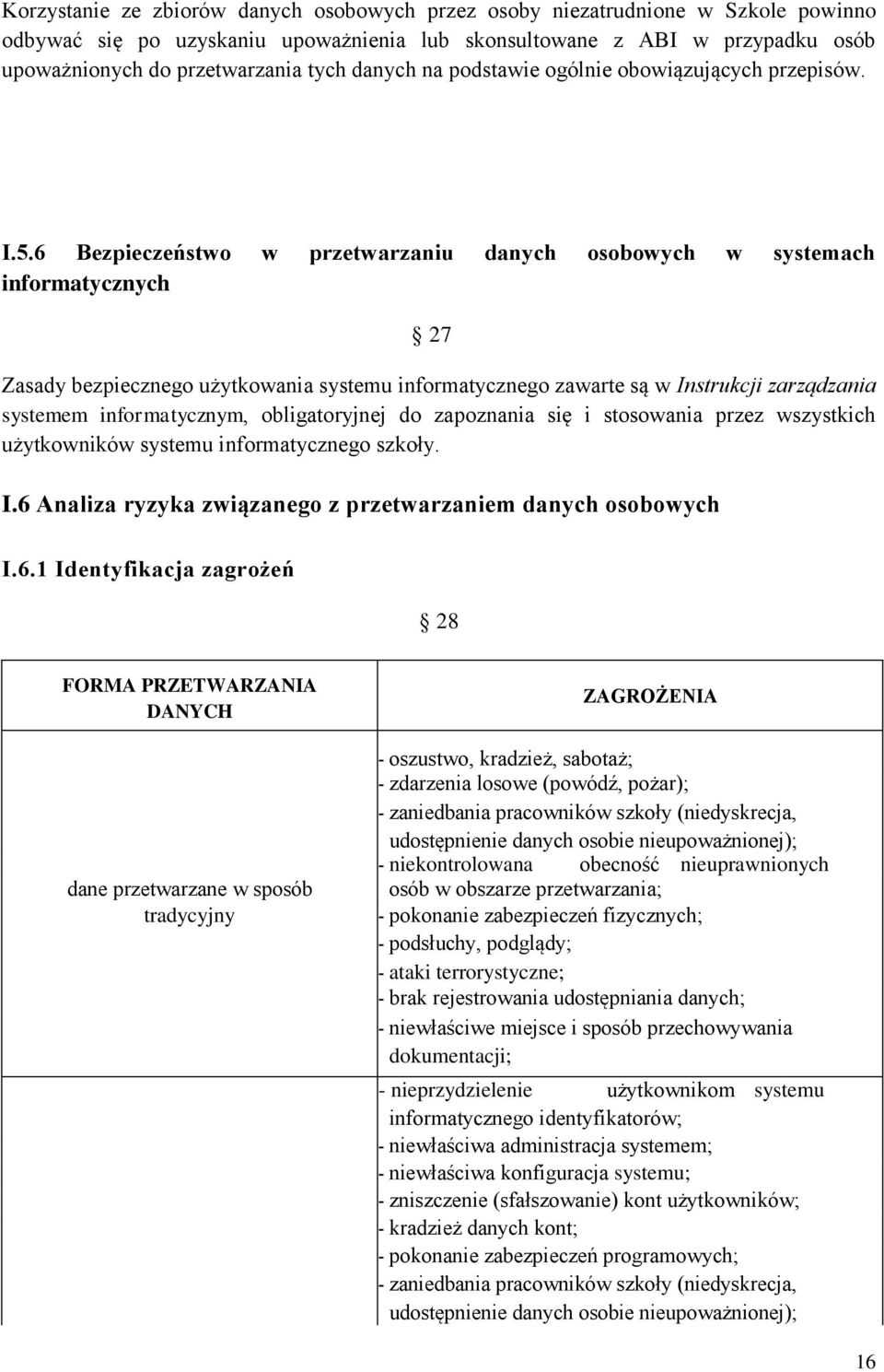 6 Bezpieczeństwo w przetwarzaniu danych osobowych w systemach informatycznych 27 Zasady bezpiecznego użytkowania systemu informatycznego zawarte są w Instrukcji zarządzania systemem informatycznym,