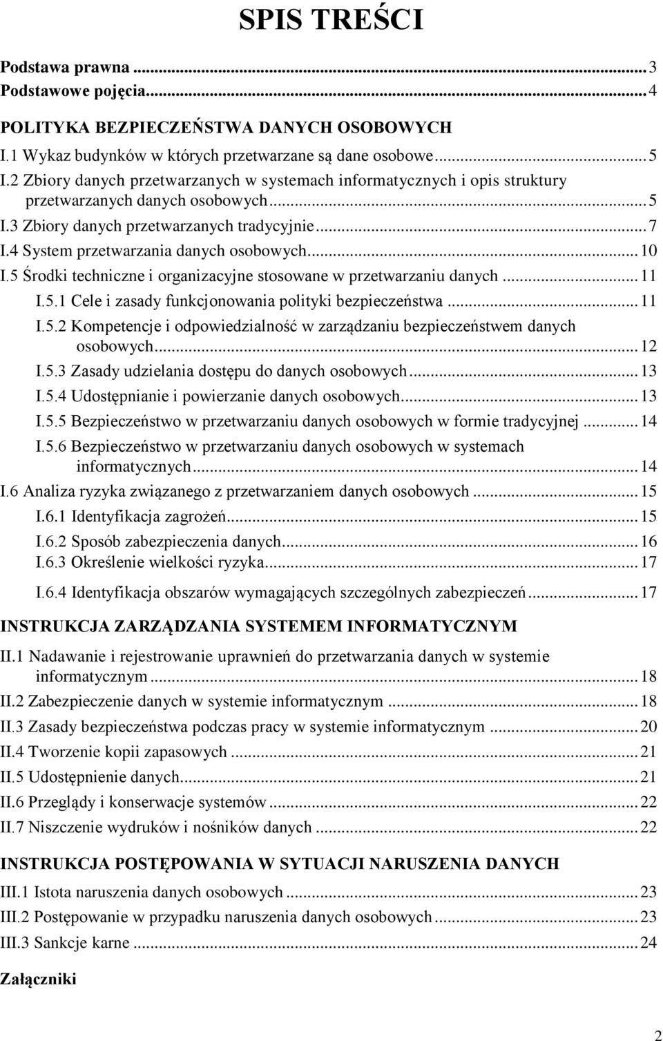 4 System przetwarzania danych osobowych... 10 I.5 Środki techniczne i organizacyjne stosowane w przetwarzaniu danych... 11 I.5.1 Cele i zasady funkcjonowania polityki bezpieczeństwa... 11 I.5.2 Kompetencje i odpowiedzialność w zarządzaniu bezpieczeństwem danych osobowych.