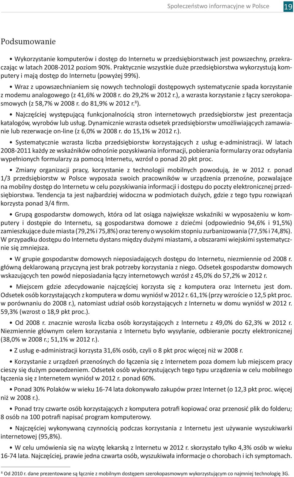 Wraz z upowszechnianiem się nowych technologii dostępowych systematycznie spada korzystanie z modemu analogowego (z 41,6% w 2008 r. do 29,2% w 2012 r.