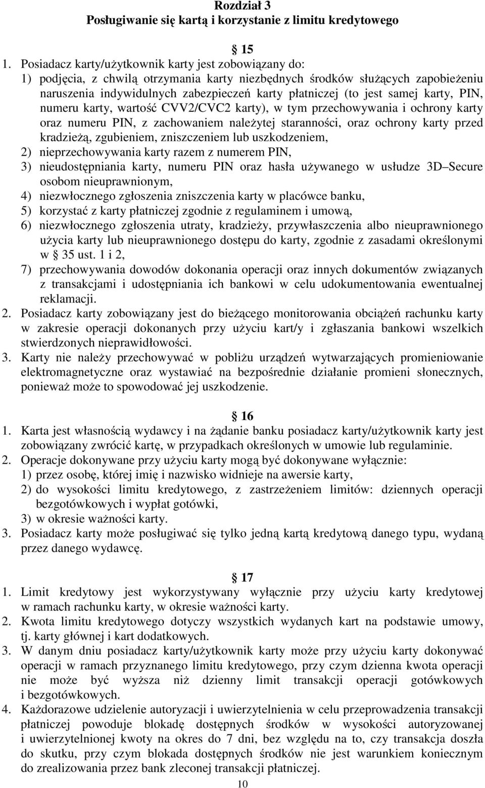 samej karty, PIN, numeru karty, wartość CVV2/CVC2 karty), w tym przechowywania i ochrony karty oraz numeru PIN, z zachowaniem należytej staranności, oraz ochrony karty przed kradzieżą, zgubieniem,