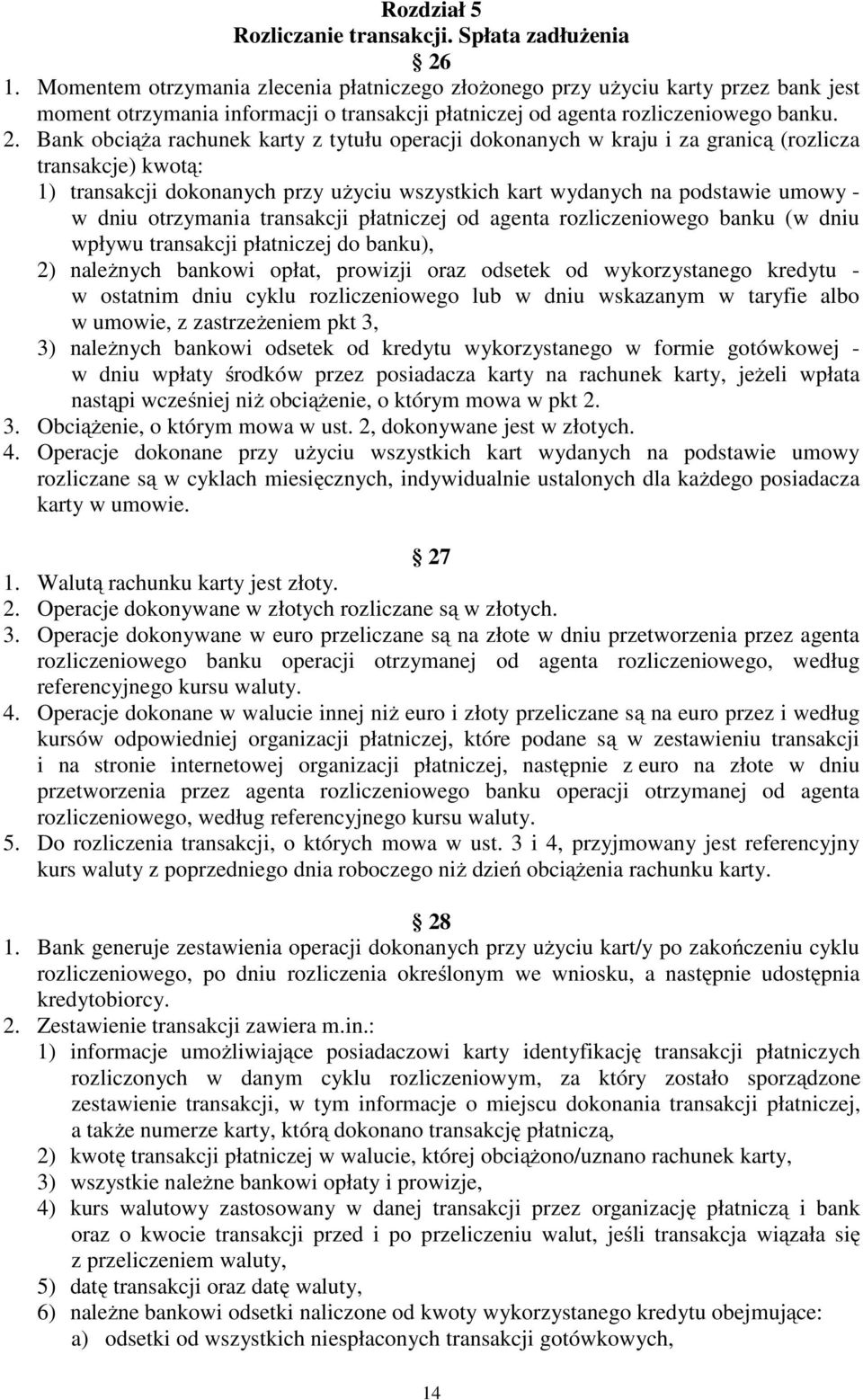 Bank obciąża rachunek karty z tytułu operacji dokonanych w kraju i za granicą (rozlicza transakcje) kwotą: 1) transakcji dokonanych przy użyciu wszystkich kart wydanych na podstawie umowy - w dniu